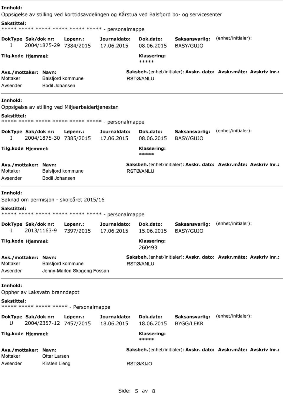 måte: Avskriv lnr.: RSTØ/ANL Bodil Johansen Søknad om permisjon - skoleåret 2015/16 - personalmappe 2013/1163-9 7397/2015 15.06.2015 BASY/GJO 260493 Avs./mottaker: Navn: Saksbeh. Avskr. dato: Avskr.