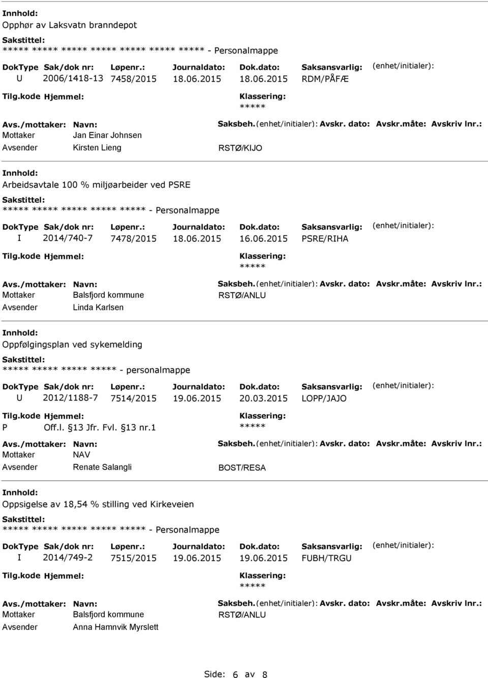 måte: Avskriv lnr.: RSTØ/ANL Linda Karlsen Oppfølgingsplan ved sykemelding - personalmappe 2012/1188-7 7514/2015 20.03.2015 LO/JAJO Avs./mottaker: Navn: Saksbeh. Avskr. dato: Avskr.