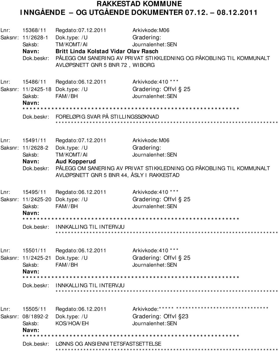 beskr: PÅLEGG OM SANERING AV PRIVAT STIKKLEDNING OG PÅKOBLING TIL KOMMUNALT AVLØPSNETT GNR 5 BNR 72, WIBORG Lnr: 15486/11 Regdato:06.12.2011 Arkivkode:410 *** Saksnr: 11/2425-18 Dok.