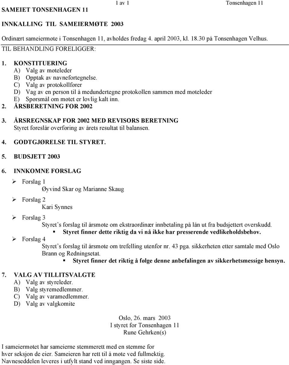 C) Valg av protokollfører D) Vag av en person til å medundertegne protokollen sammen med møteleder E) Spørsmål om møtet er lovlig kalt inn. 2. ÅRSBERETNING FOR 2002 3.