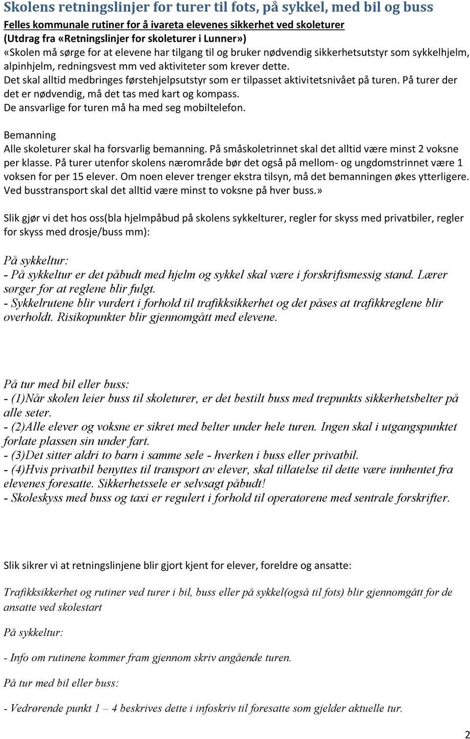 Det skal alltid medbringes førstehjelpsutstyr som er tilpasset aktivitetsnivået på turen. På turer der det er nødvendig, må det tas med kart og kompass.