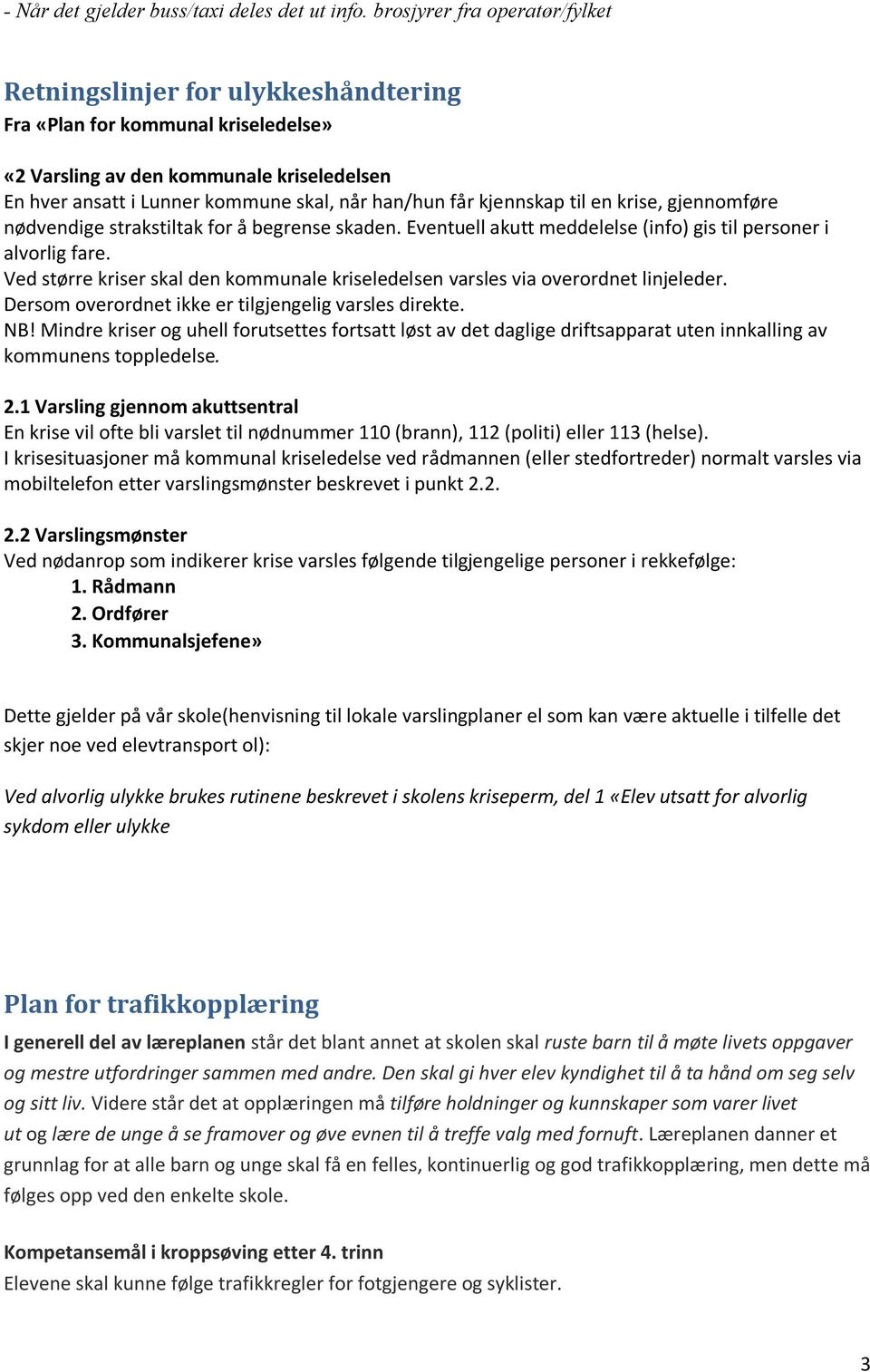 får kjennskap til en krise, gjennomføre nødvendige strakstiltak for å begrense skaden. Eventuell akutt meddelelse (info) gis til personer i alvorlig fare.