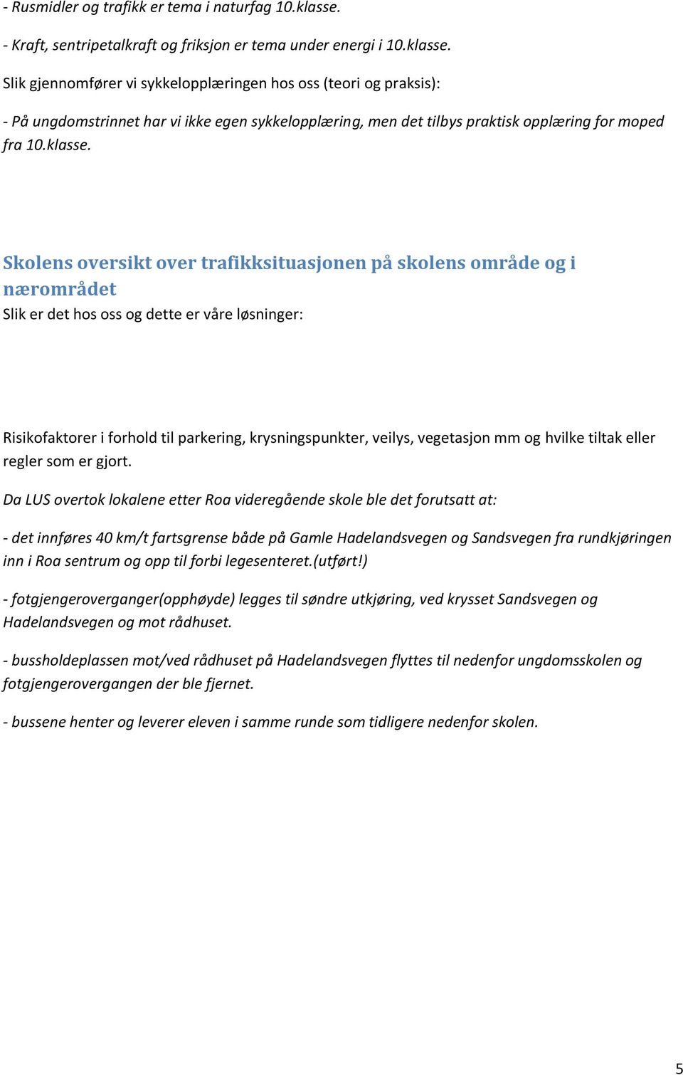 Slik gjennomfører vi sykkelopplæringen hos oss (teori og praksis): - På ungdomstrinnet har vi ikke egen sykkelopplæring, men det tilbys praktisk opplæring for moped fra 10.klasse.