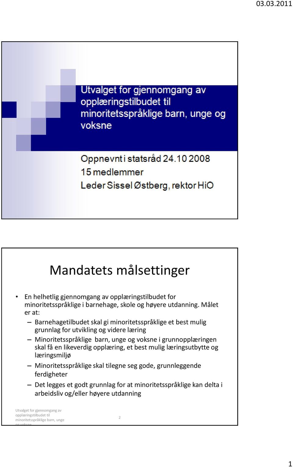 barn, unge i grunnopplæringen skal få en likeverdig opplæring, et best mulig læringsutbytte og læringsmiljø Minoritetsspråklige skal