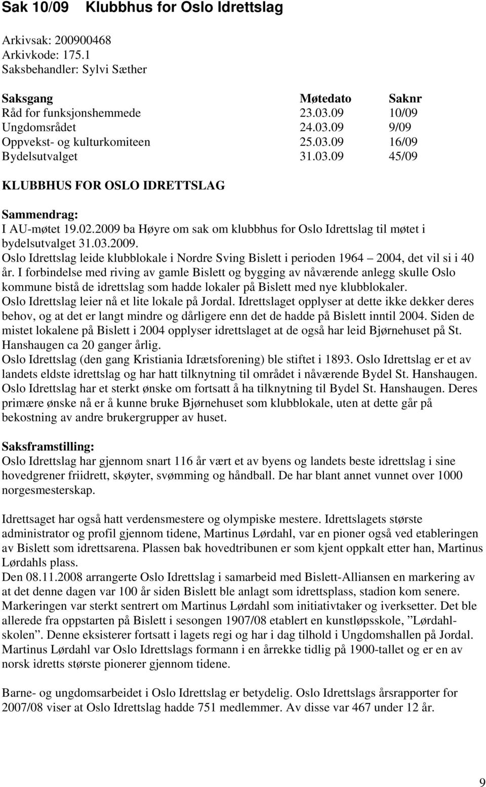 ba Høyre om sak om klubbhus for Oslo Idrettslag til møtet i bydelsutvalget 31.03.2009. Oslo Idrettslag leide klubblokale i Nordre Sving Bislett i perioden 1964 2004, det vil si i 40 år.