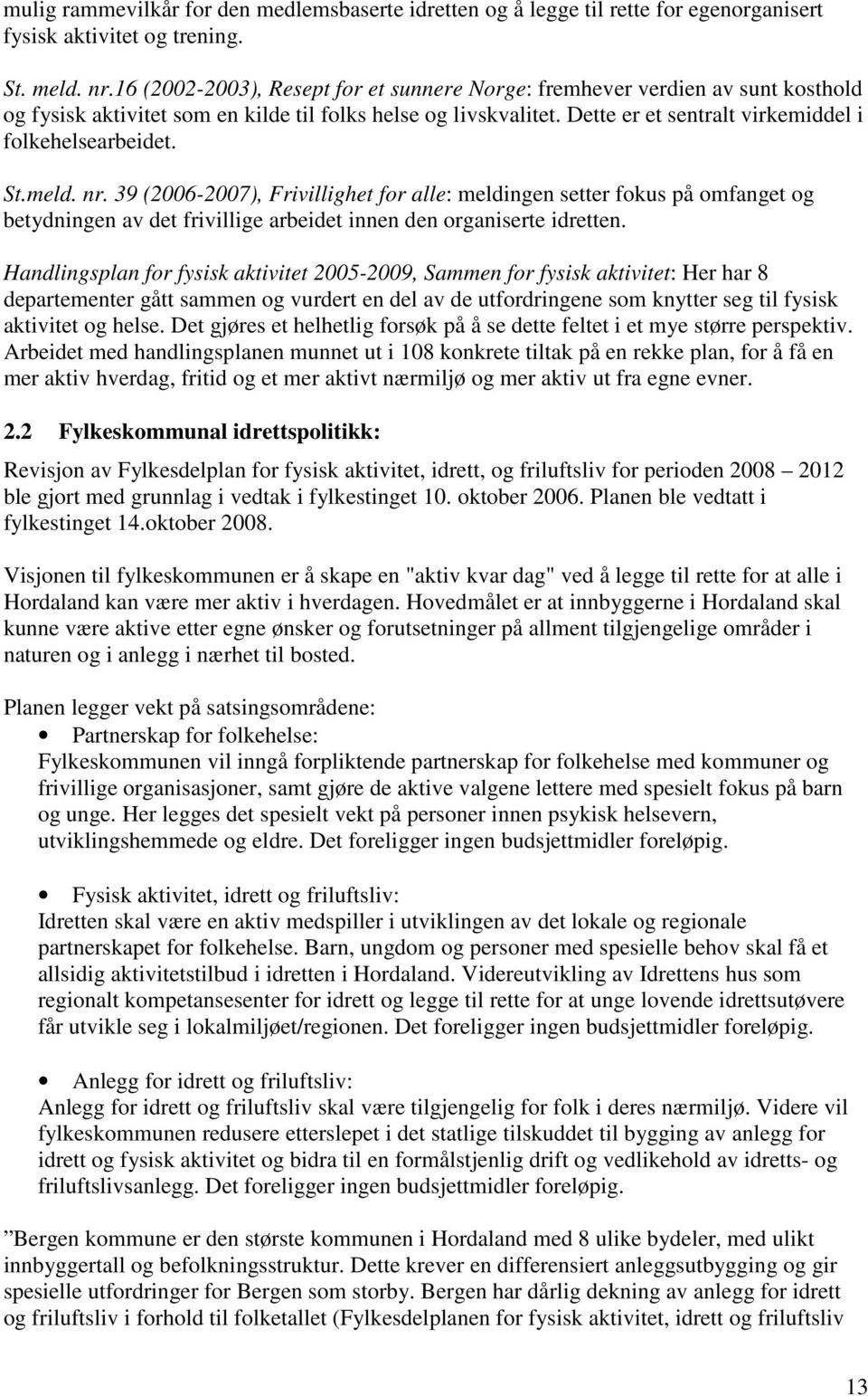 St.meld. nr. 39 (2006-2007), Frivillighet for alle: meldingen setter fokus på omfanget og betydningen av det frivillige arbeidet innen den organiserte idretten.