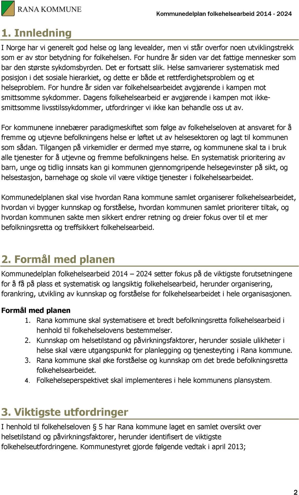 Helse samvarierer systematisk med posisjon i det sosiale hierarkiet, og dette er både et rettferdighetsproblem og et helseproblem.