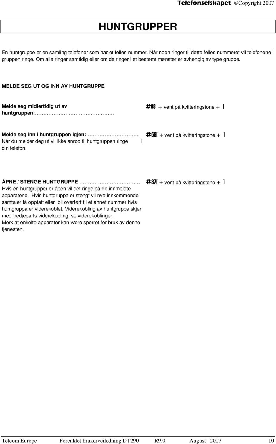 . #68[ + vent på kvitteringstone + ] Melde seg inn i huntgruppen igjen:.. Når du melder deg ut vil ikke anrop til huntgruppen ringe i din telefon.