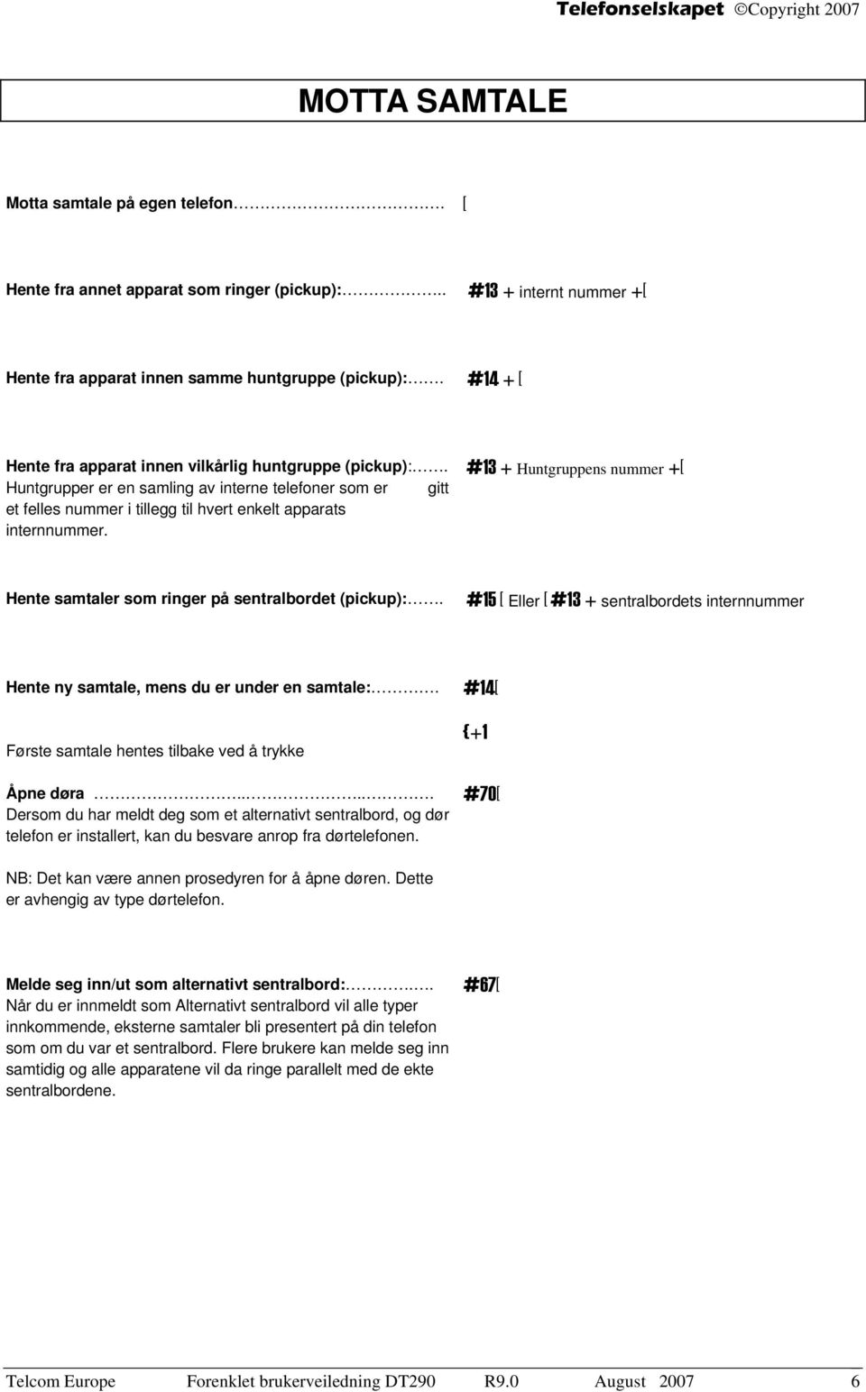 #13 + Huntgruppens nummer +[ Hente samtaler som ringer på sentralbordet (pickup):. #15 [ Eller [ #13 + sentralbordets internnummer Hente ny samtale, mens du er under en samtale:.