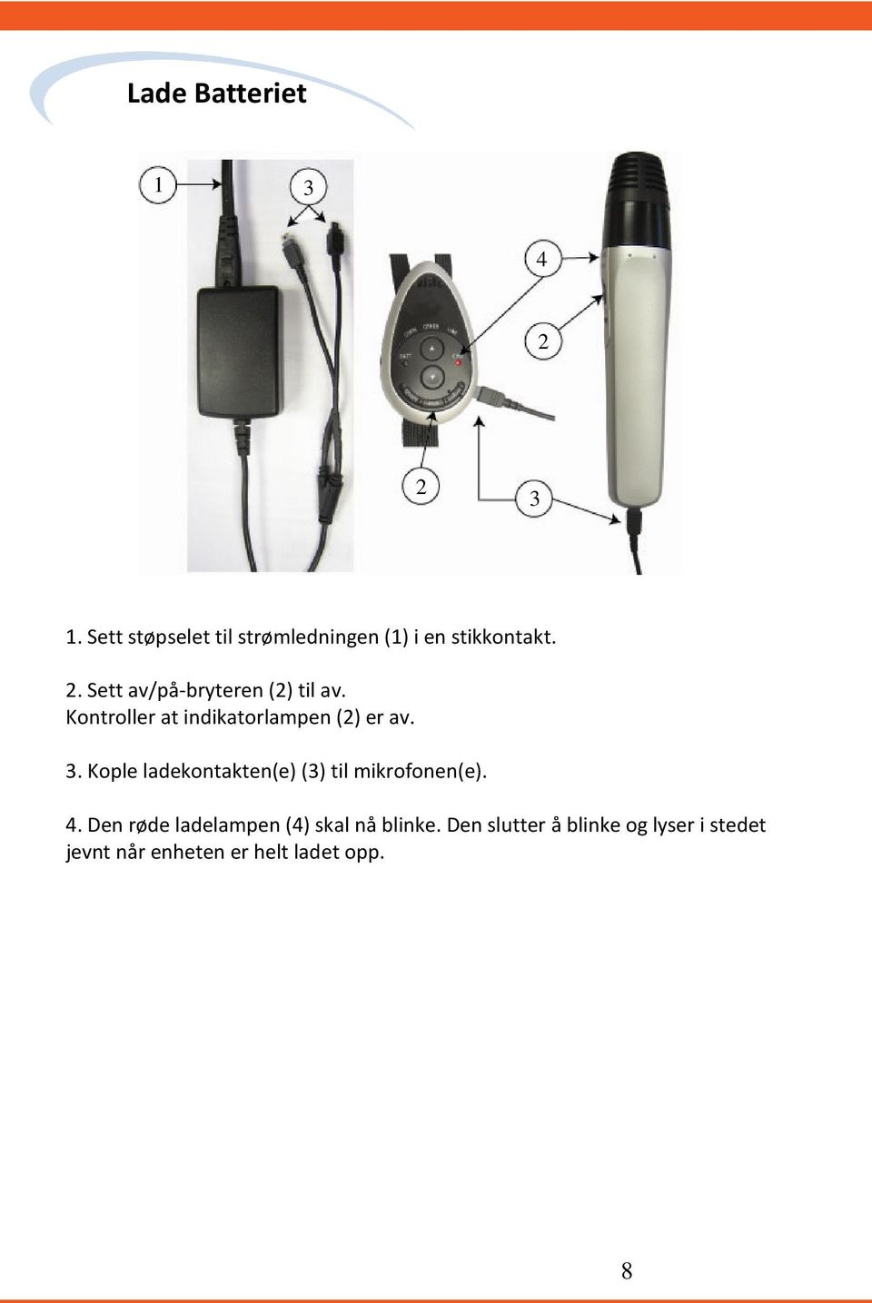 . Kople ladekontakten(e) () til mikrofonen(e).