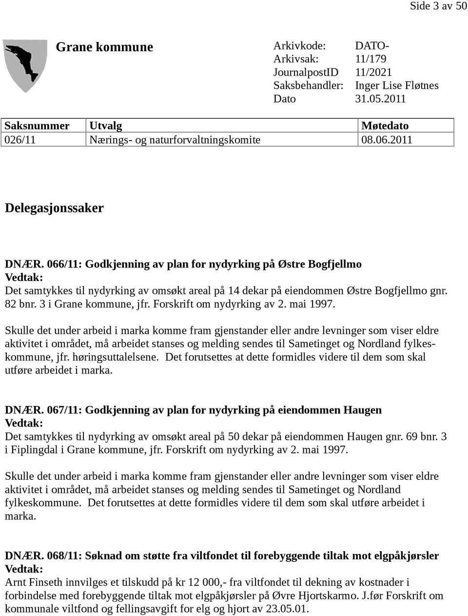 066/11: Godkjenning av plan for nydyrking på Østre Bogfjellmo Vedtak: Det samtykkes til nydyrking av omsøkt areal på 14 dekar på eiendommen Østre Bogfjellmo gnr. 82 bnr. 3 i Grane kommune, jfr.