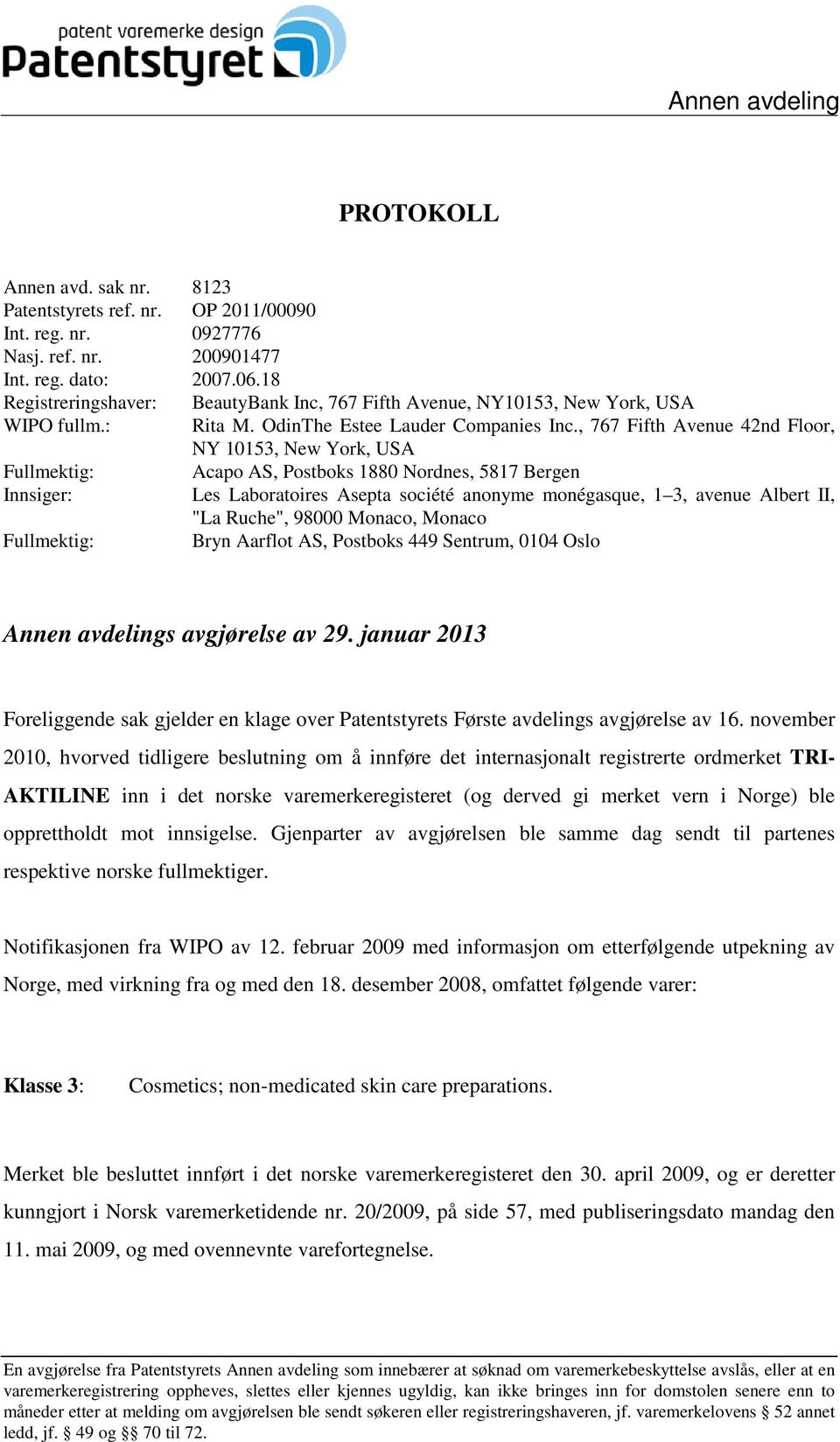 , 767 Fifth Avenue 42nd Floor, NY 10153, New York, USA Fullmektig: Acapo AS, Postboks 1880 Nordnes, 5817 Bergen Innsiger: Les Laboratoires Asepta société anonyme monégasque, 1 3, avenue Albert II,