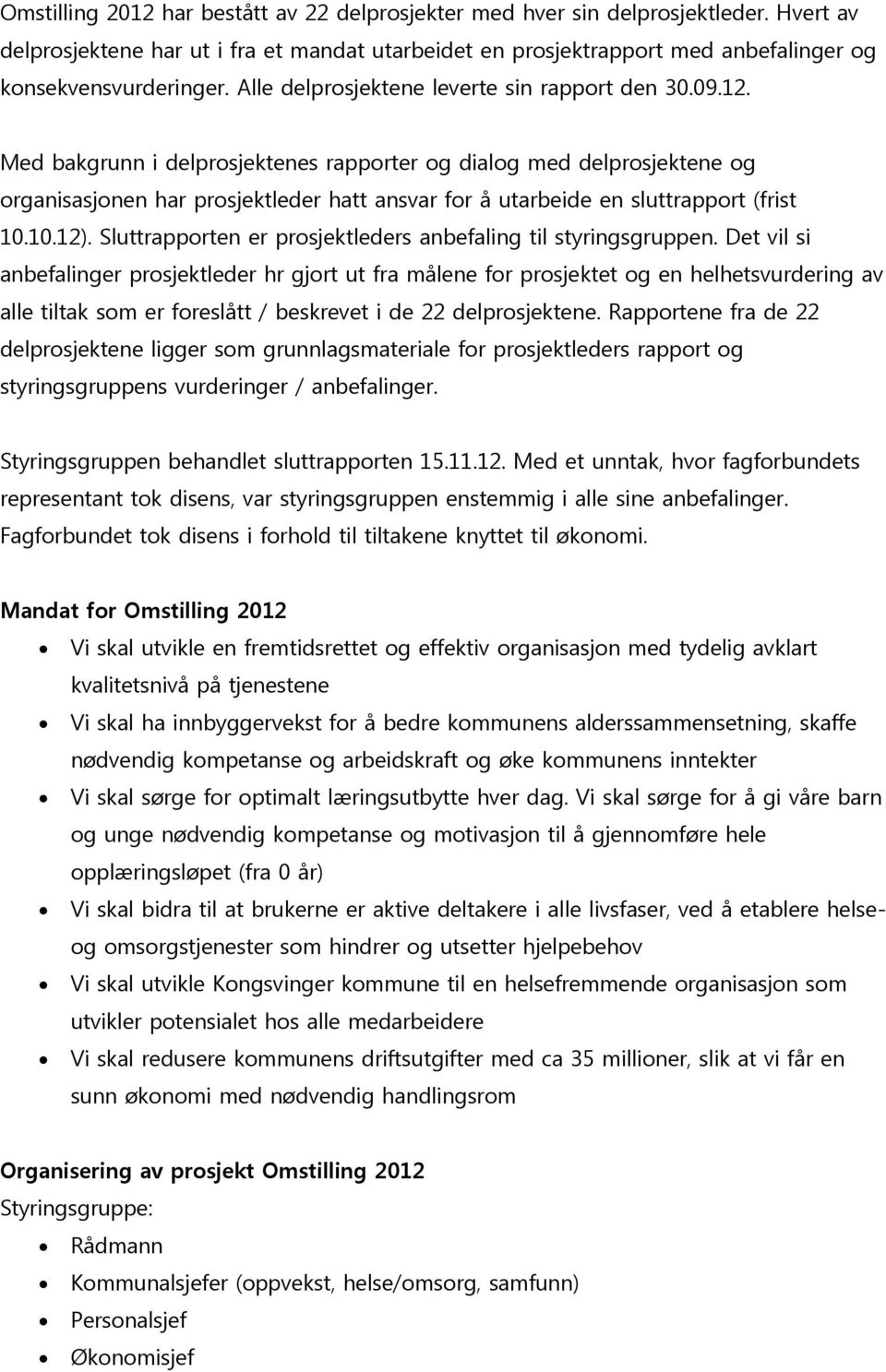 Med bakgrunn i delprosjektenes rapporter og dialog med delprosjektene og organisasjonen har prosjektleder hatt ansvar for å utarbeide en sluttrapport (frist 10.10.12).