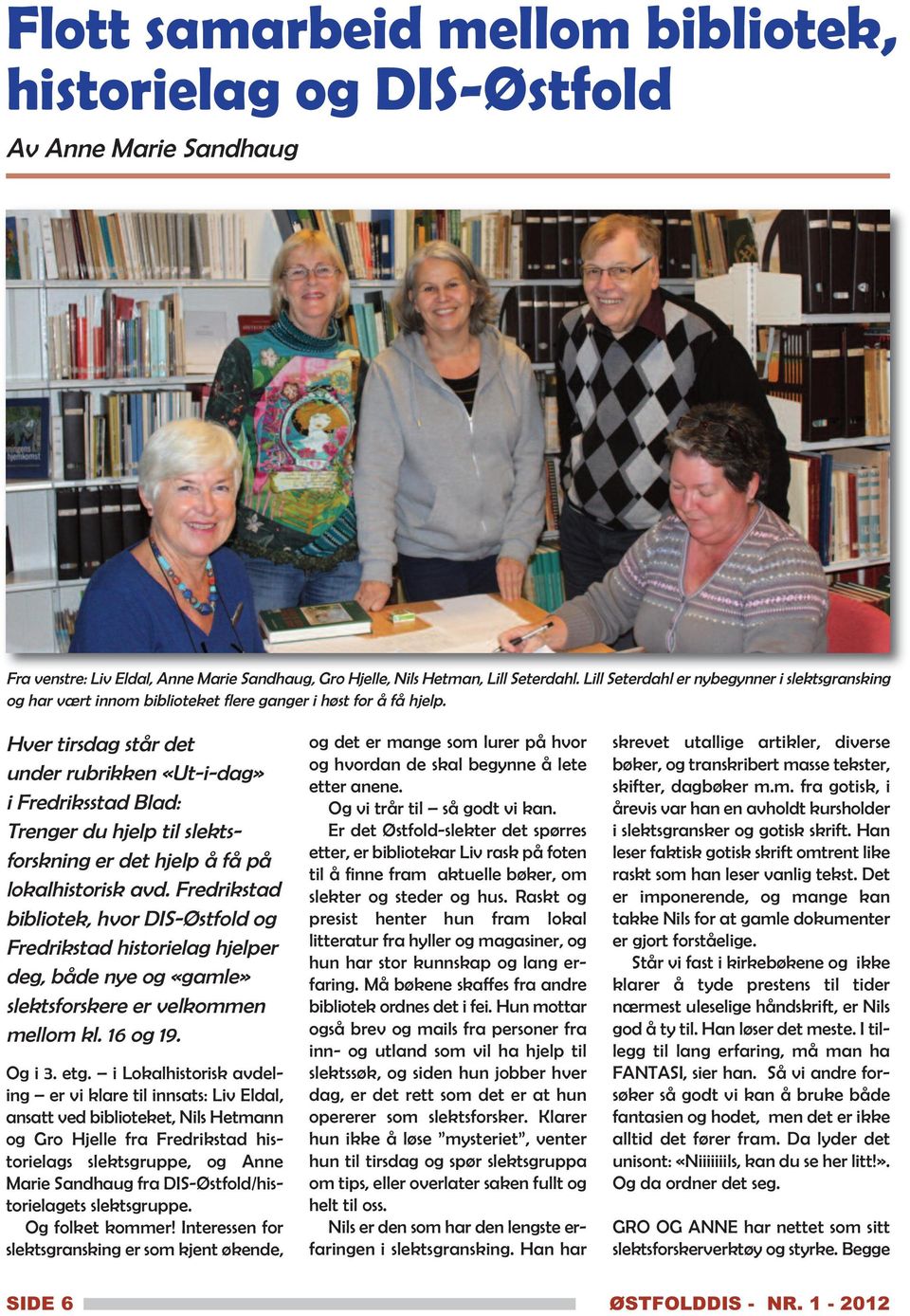 Hver tirsdag står det under rubrikken «Ut-i-dag» i Fredriksstad Blad: Trenger du hjelp til slektsforskning er det hjelp å få på lokalhistorisk avd.