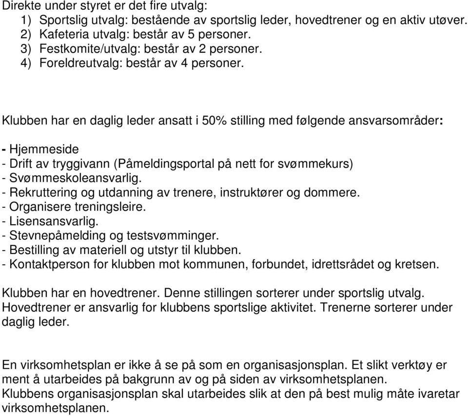 Klubben har en daglig leder ansatt i 50% stilling med følgende ansvarsområder: - Hjemmeside - Drift av tryggivann (Påmeldingsportal på nett for svømmekurs) - Svømmeskoleansvarlig.