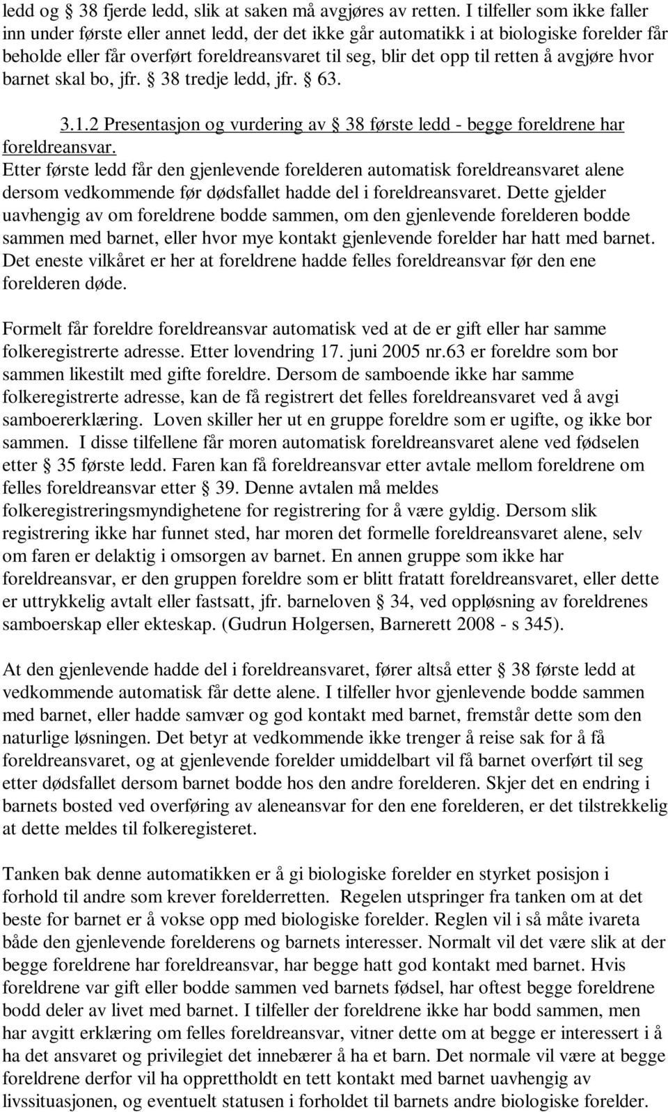 avgjøre hvor barnet skal bo, jfr. 38 tredje ledd, jfr. 63. 3.1.2 Presentasjon og vurdering av 38 første ledd - begge foreldrene har foreldreansvar.