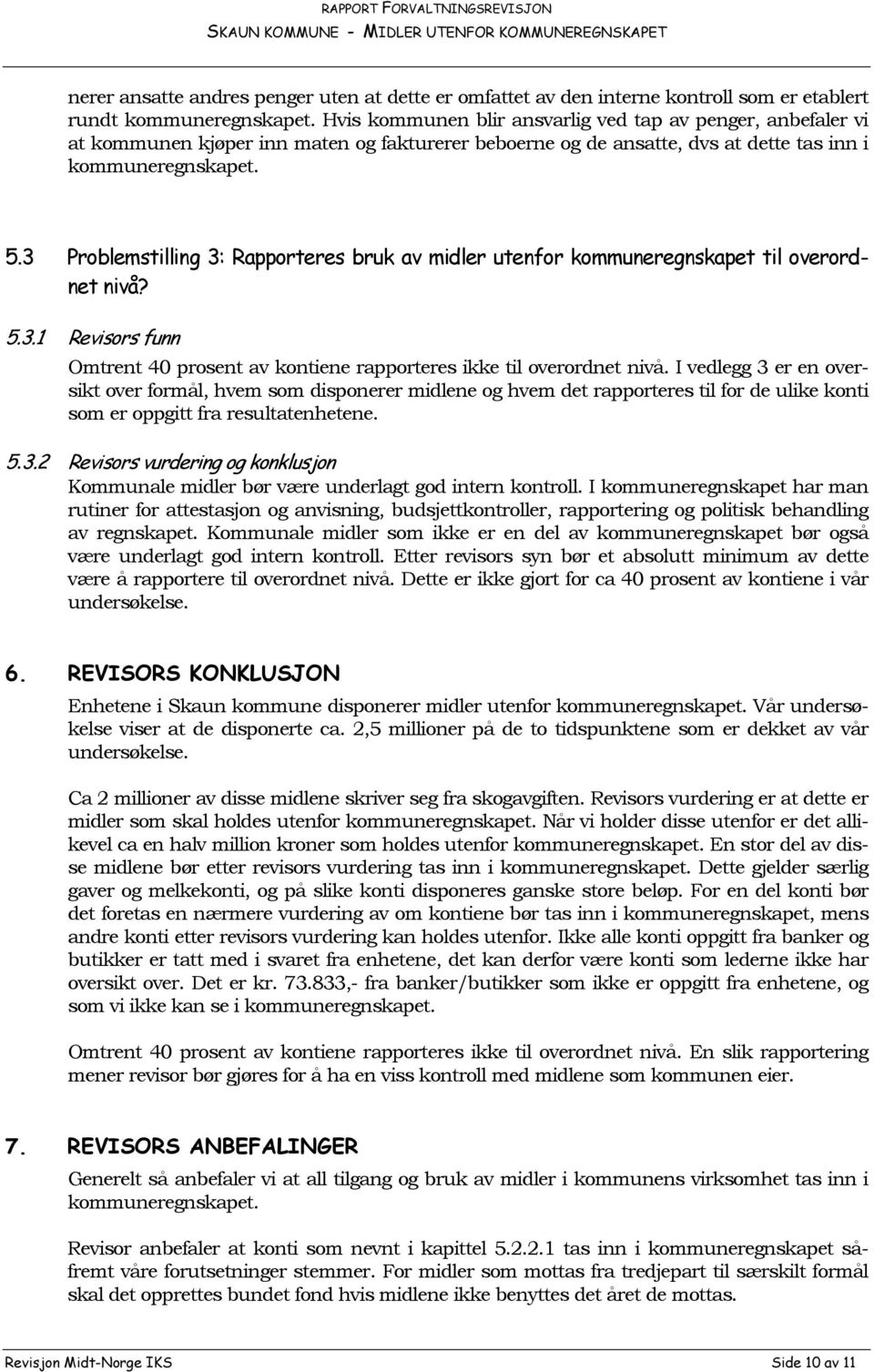 3 Problemstilling 3: Rapporteres bruk av midler utenfor kommuneregnskapet til overordnet nivå? 5.3.1 Revisors funn Omtrent 40 prosent av kontiene rapporteres ikke til overordnet nivå.