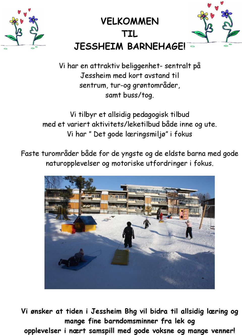 Vi tilbyr et allsidig pedagogisk tilbud med et variert aktivitets/leketilbud både inne og ute.