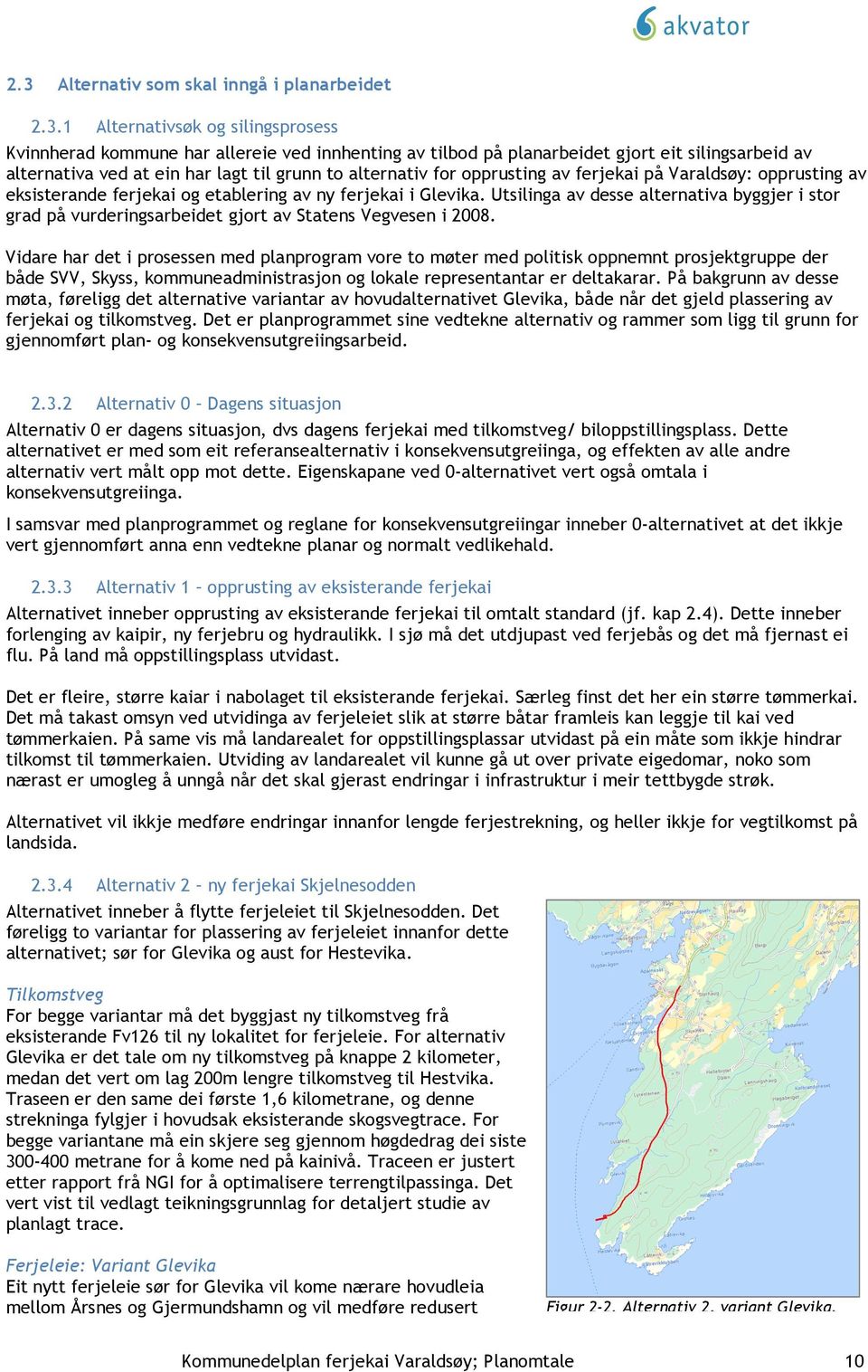 Utsilinga av desse alternativa byggjer i stor grad på vurderingsarbeidet gjort av Statens Vegvesen i 2008.