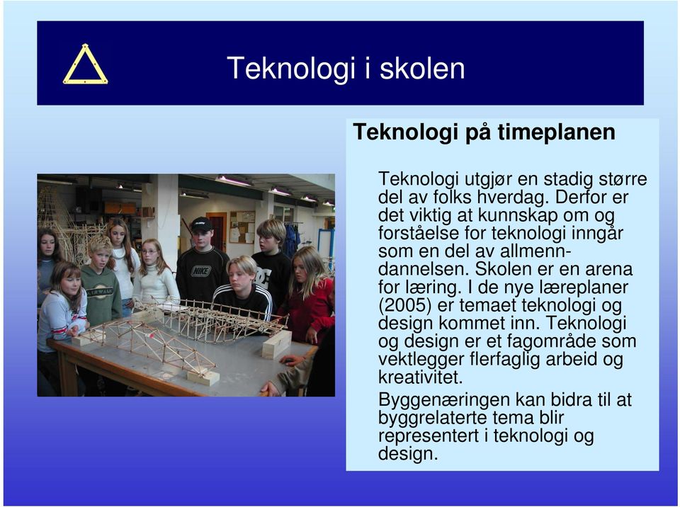 Skolen er en arena for læring. I de nye læreplaner (2005) er temaet teknologi og design kommet inn.