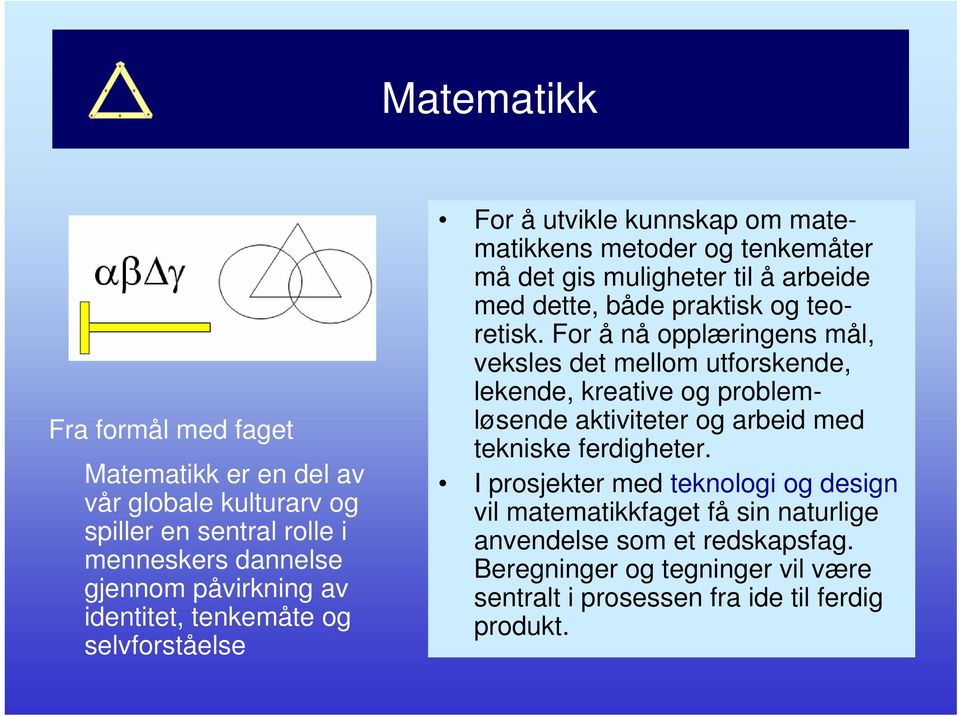 For å nå opplæringens mål, veksles det mellom utforskende, lekende, kreative og problemløsende aktiviteter og arbeid med tekniske ferdigheter.