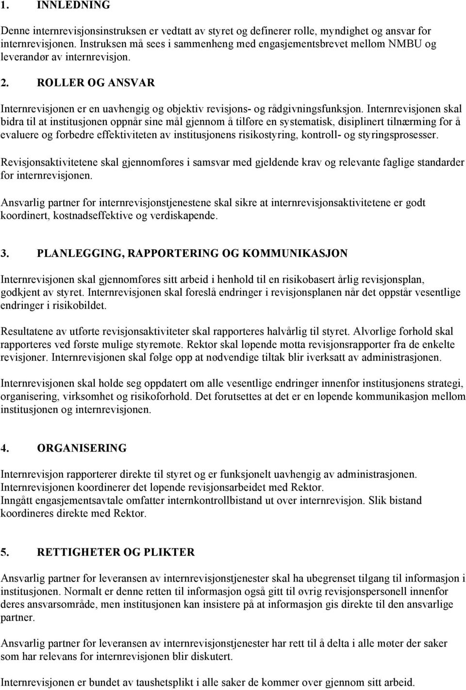 Internrevisjonen skal bidra til at institusjonen oppnår sine mål gjennom å tilføre en systematisk, disiplinert tilnærming for å evaluere og forbedre effektiviteten av institusjonens risikostyring,