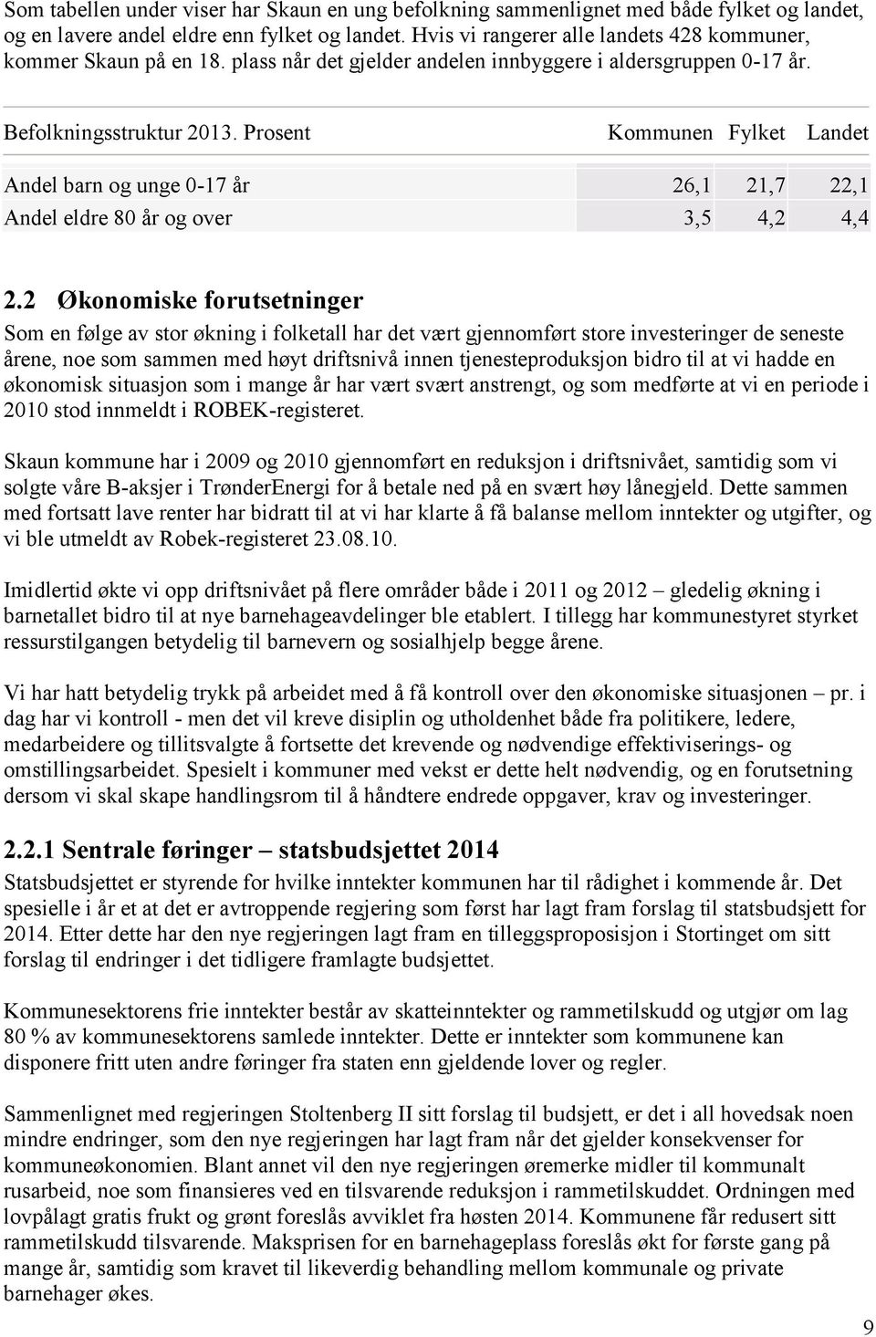 Prosent Kommunen Fylket Landet Andel barn og unge 017 år 26,1 21,7 22,1 Andel eldre 80 år og over 3,5 4,2 4,4 2.