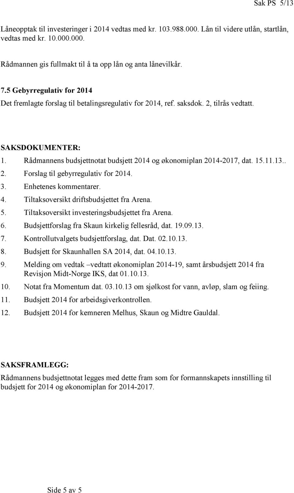 Rådmannens budsjettnotat budsjett 2014 og økonomiplan 20142017, dat. 15.11.13.. 2. Forslag til gebyrregulativ for 2014. 3. Enhetenes kommentarer. 4. soversikt driftsbudsjettet fra Arena. 5.