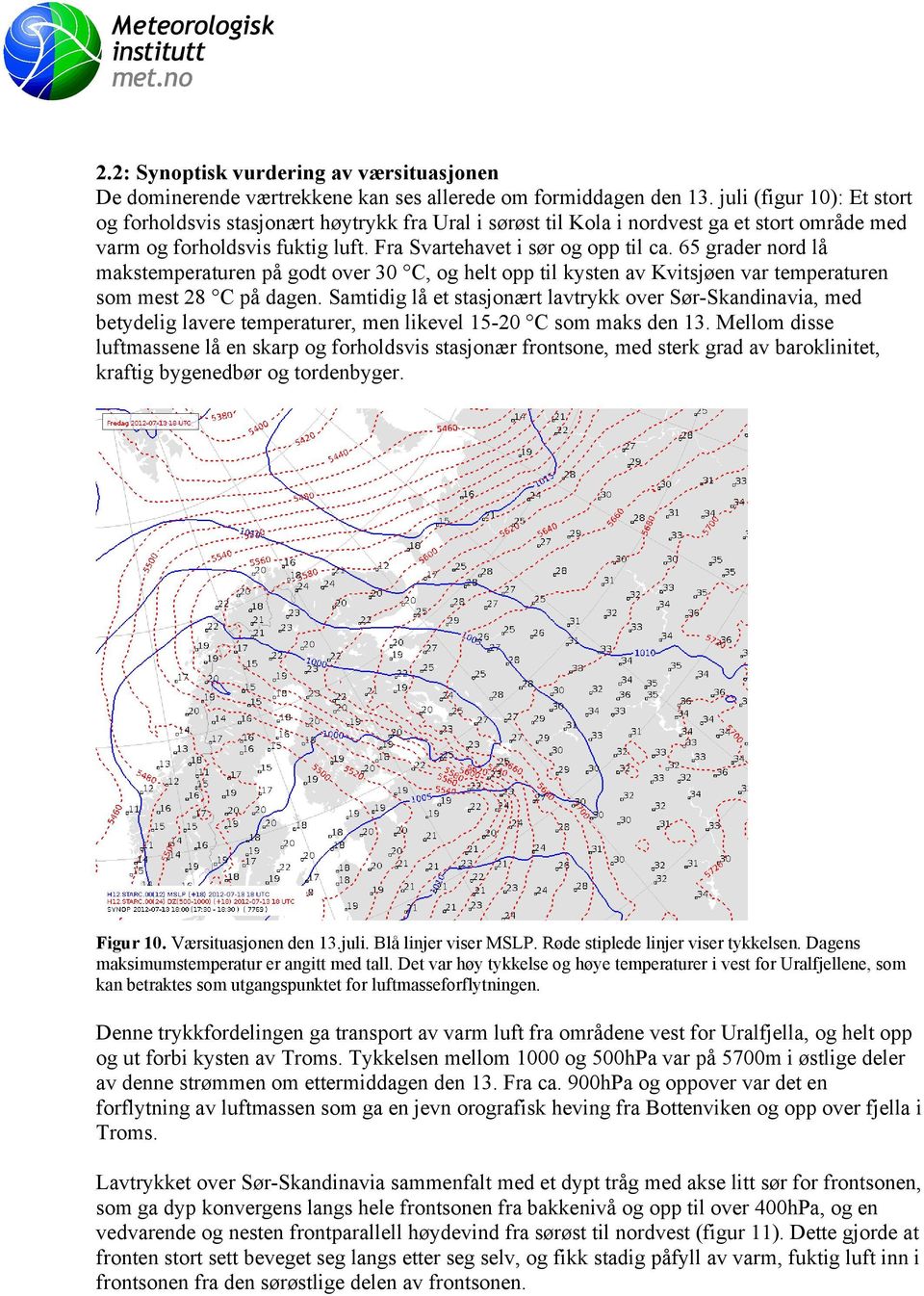 65 grader nord lå makstemperaturen på godt over 30 C, og helt opp til kysten av Kvitsjøen var temperaturen som mest 28 C på dagen.