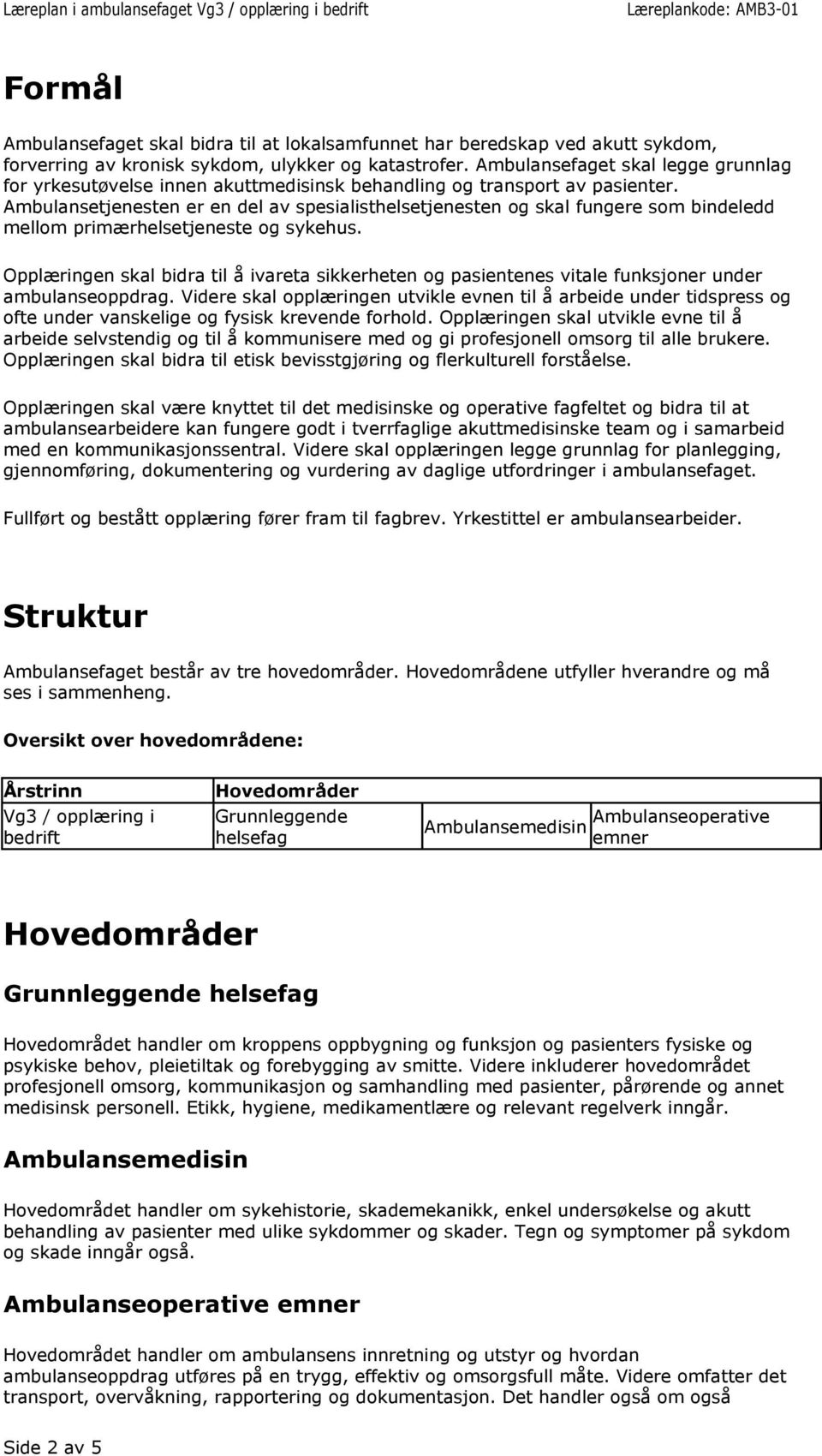 Ambulansetjenesten er en del av spesialisthelsetjenesten og skal fungere som bindeledd mellom primærhelsetjeneste og sykehus.