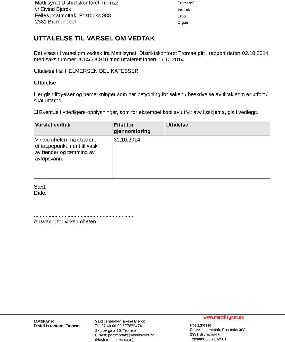 med saksnummer 2014/220810 med uttalerett innen 15.10.2014. Uttalelse fra: HELMERSEN DELIKATESSER Uttalelse Her gis tilføyelser og bemerkninger som har betydning for saken / beskrivelse av tiltak som er utført / skal utføres.