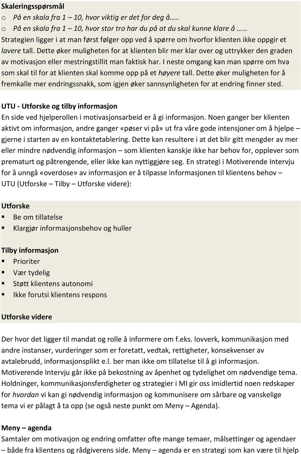 Dette øker muligheten for at klienten blir mer klar over og uttrykker den graden av motivasjon eller mestringstillit man faktisk har.