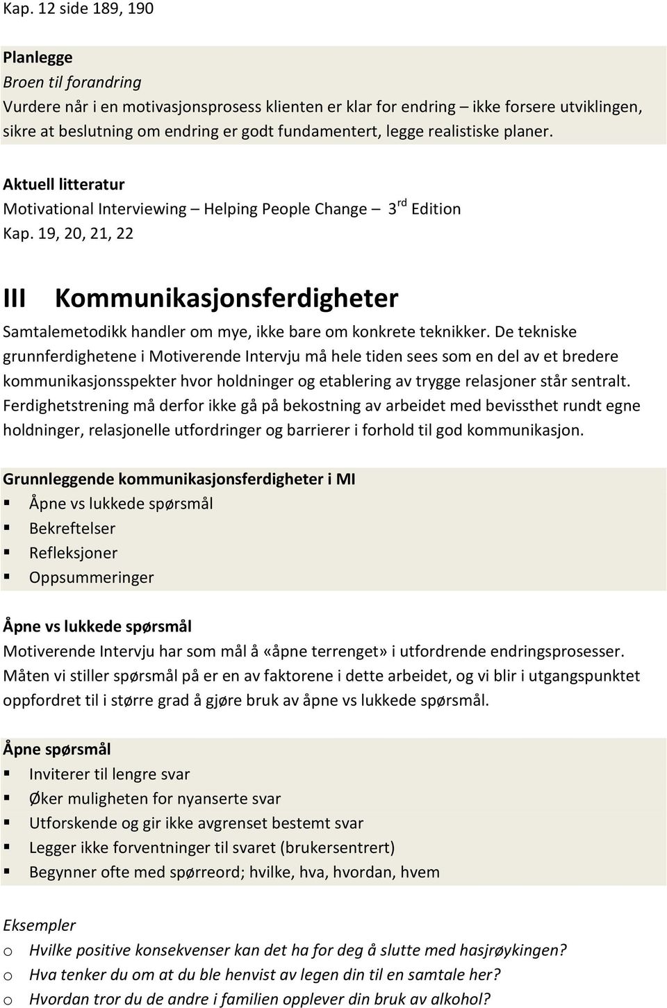 De tekniske grunnferdighetene i Motiverende Intervju må hele tiden sees som en del av et bredere kommunikasjonsspekter hvor holdninger og etablering av trygge relasjoner står sentralt.