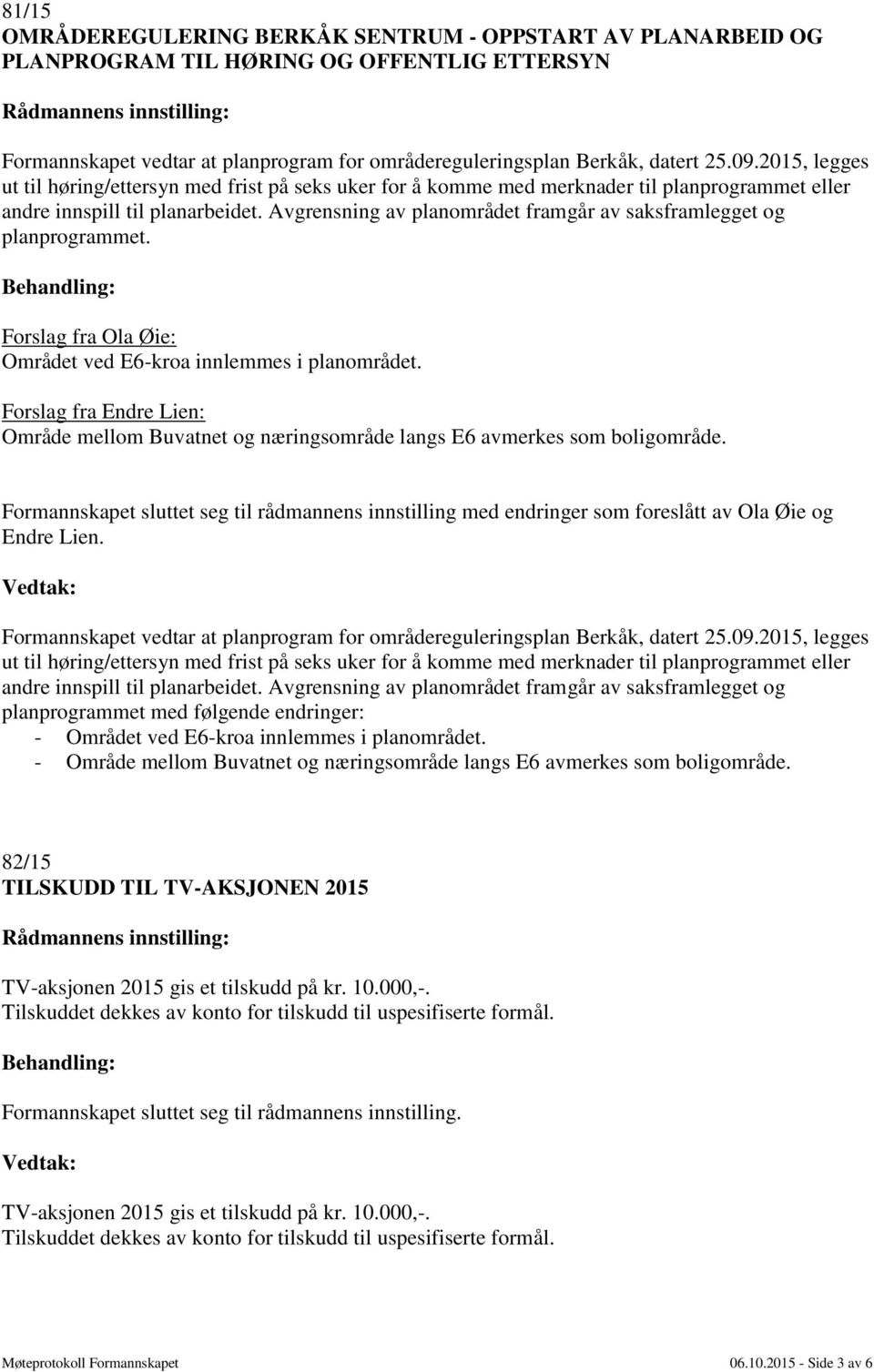 Avgrensning av planområdet framgår av saksframlegget og planprogrammet. Forslag fra Ola Øie: Området ved E6-kroa innlemmes i planområdet.