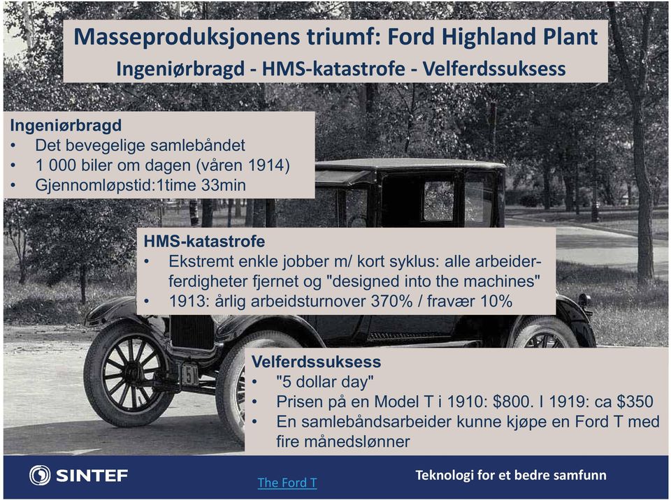 alle arbeiderferdigheter fjernet og "designed into the machines" 1913: årlig arbeidsturnover 370% / fravær 10% Velferdssuksess "5