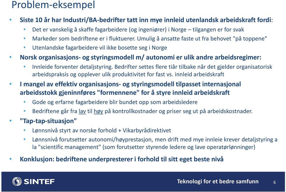 Umulig å ansatte faste ut fra behovet "på toppene" Utenlandske fagarbeidere vil ikke bosette seg i Norge Norsk organisasjons- og styringsmodell m/ autonomi er ulik andre arbeidsregimer: Innleide