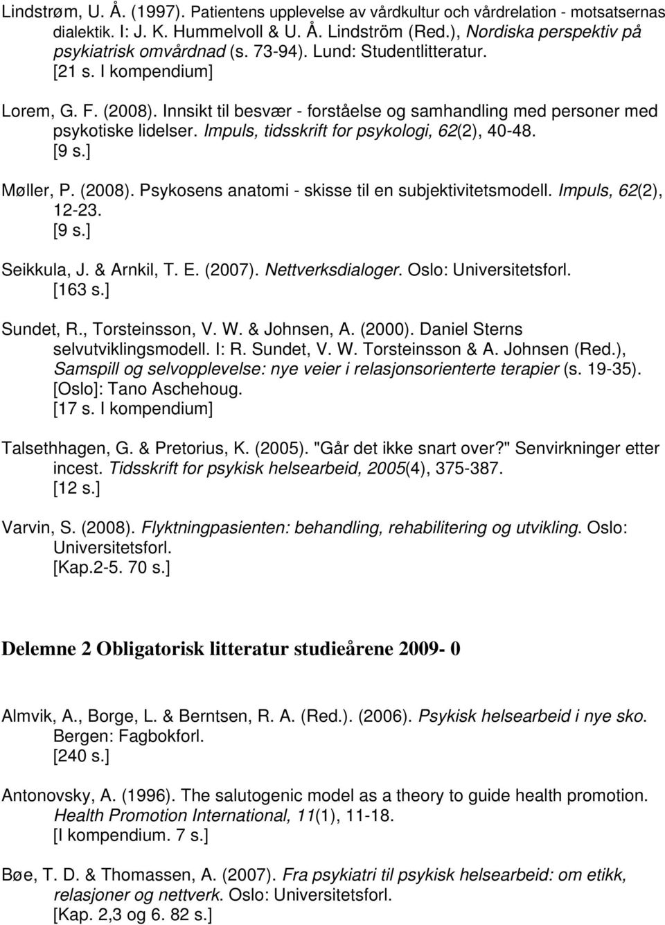 Impuls, tidsskrift for psykologi, 62(2), 40-48. Møller, P. (2008). Psykosens anatomi - skisse til en subjektivitetsmodell. Impuls, 62(2), 12-23. Seikkula, J. & Arnkil, T. E. (2007). Nettverksdialoger.