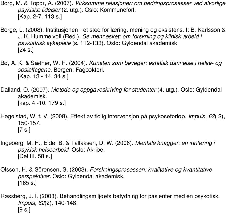 Oslo: Gyldendal akademisk. [24 s.] Bø, A. K. & Sæther, W. H. (2004). Kunsten som beveger: estetisk dannelse i helse- og sosialfagene. Bergen: Fagbokforl. [Kap. 13-14. 34 s.] Dalland, O. (2007).