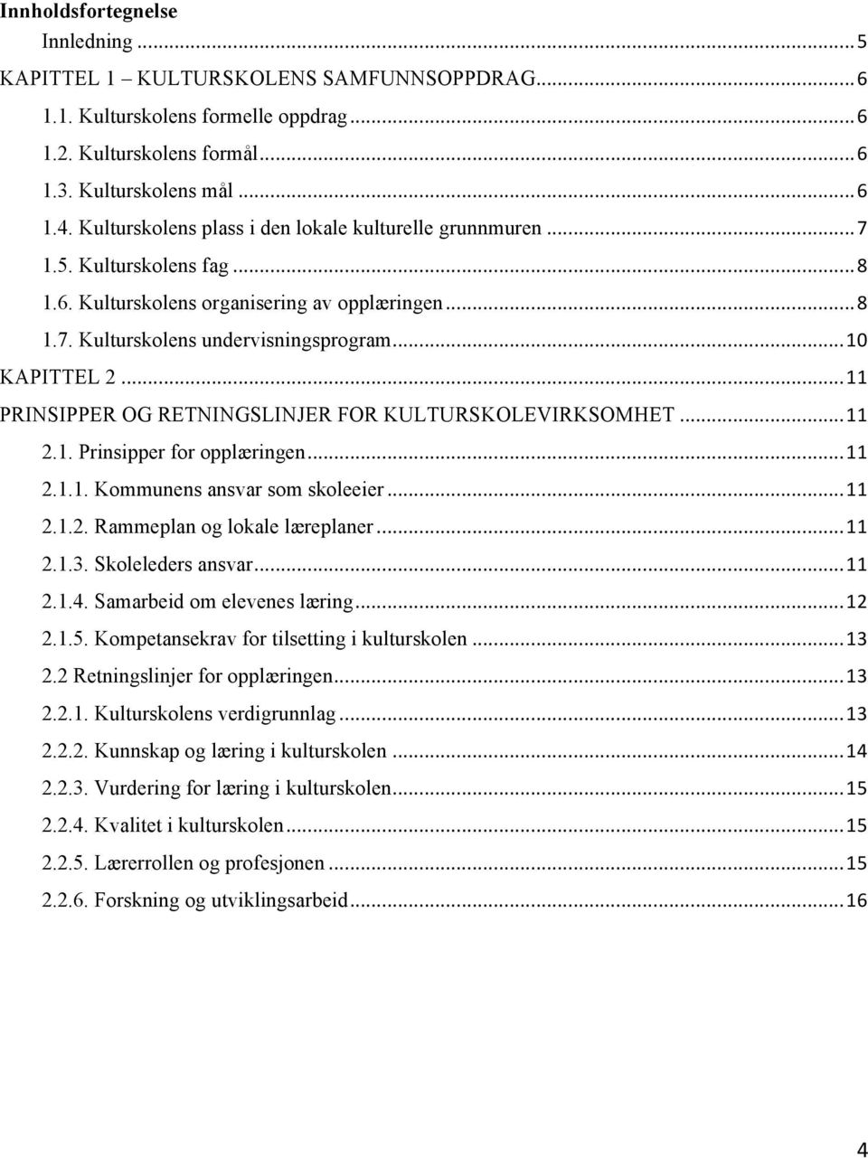 .. 11 PRINSIPPER OG RETNINGSLINJER FOR KULTURSKOLEVIRKSOMHET... 11 2.1. Prinsipper for opplæringen... 11 2.1.1. Kommunens ansvar som skoleeier... 11 2.1.2. Rammeplan og lokale læreplaner... 11 2.1.3.