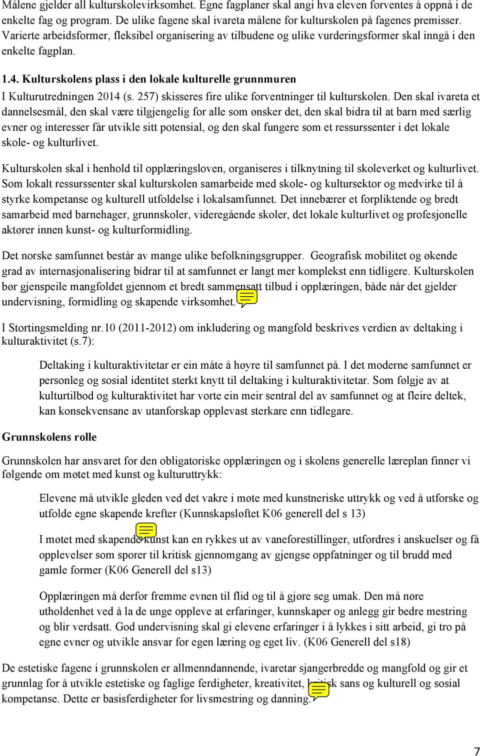 Kulturskolens plass i den lokale kulturelle grunnmuren I Kulturutredningen 2014 (s. 257) skisseres fire ulike forventninger til kulturskolen.