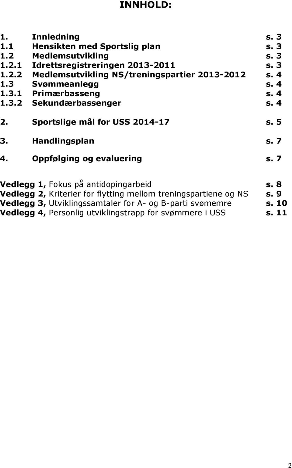 Oppfølging g evaluering s. 7 Vedlegg 1, Fkus på antidpingarbeid s. 8 Vedlegg 2, Kriterier fr flytting mellm treningspartiene g NS s.