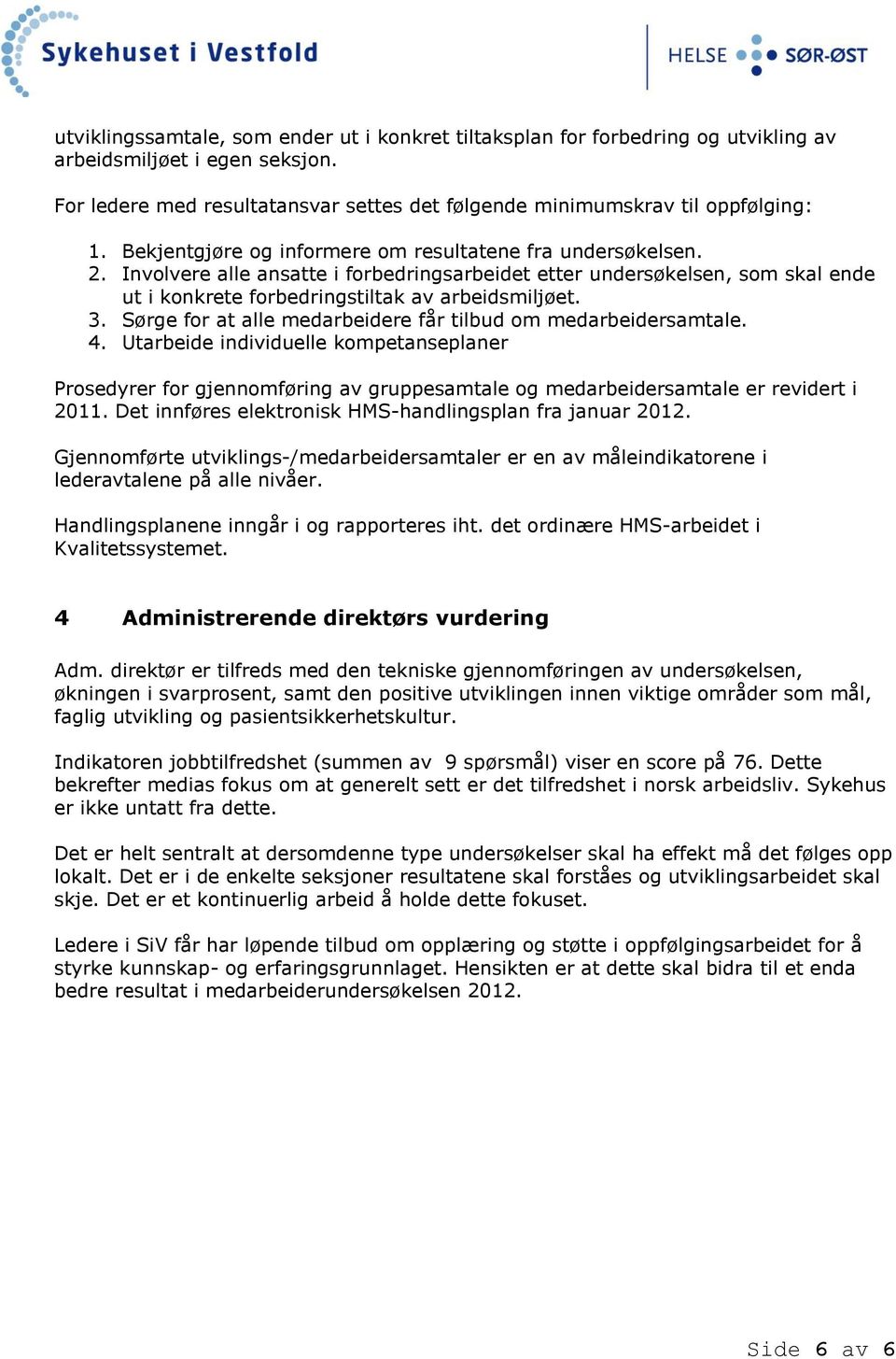 Sørge for at alle medarbeidere får tilbud om medarbeidersamtale. 4. Utarbeide individuelle kompetanseplaner Prosedyrer for gjennomføring av gruppesamtale og medarbeidersamtale er revidert i 2011.