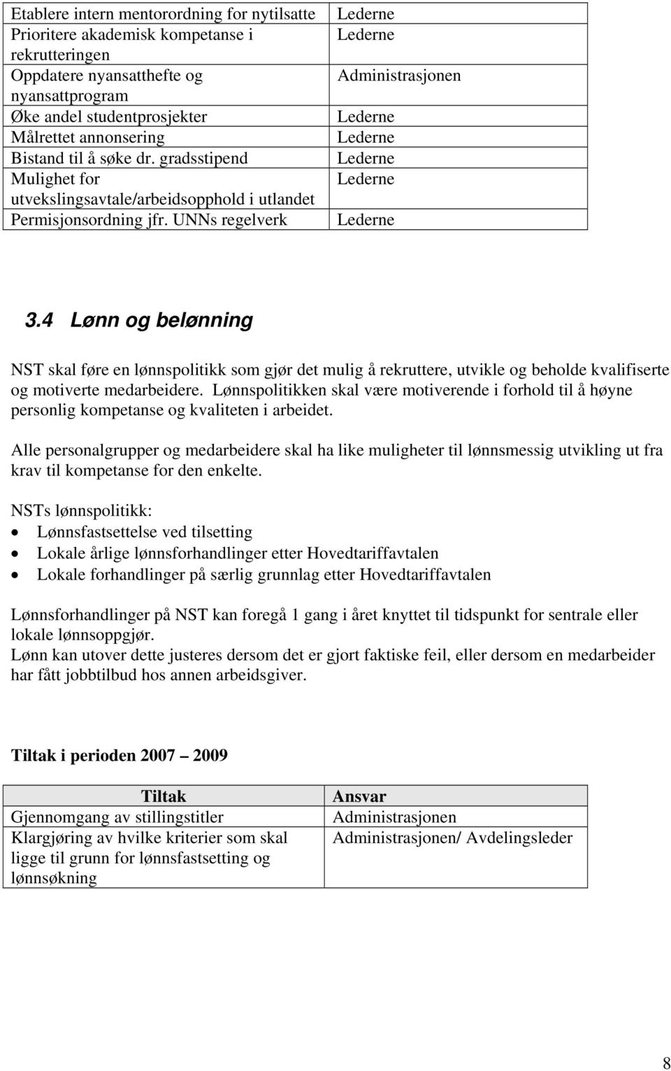 4 Lønn og belønning NST skal føre en lønnspolitikk som gjør det mulig å rekruttere, utvikle og beholde kvalifiserte og motiverte medarbeidere.