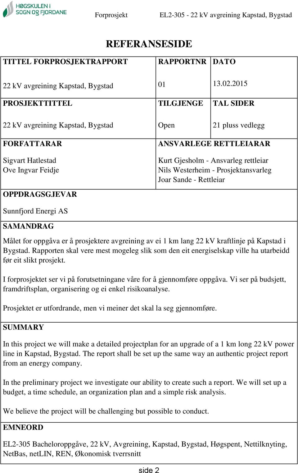 rettleiar Nils Westerheim - ansvarleg Joar Sande - Rettleiar OPPDRAGSGJEVAR Sunnfjord Energi AS SAMANDRAG Målet for oppgåva er å prosjektere avgreining av ei 1 km lang 22 kv kraftlinje på Kapstad i
