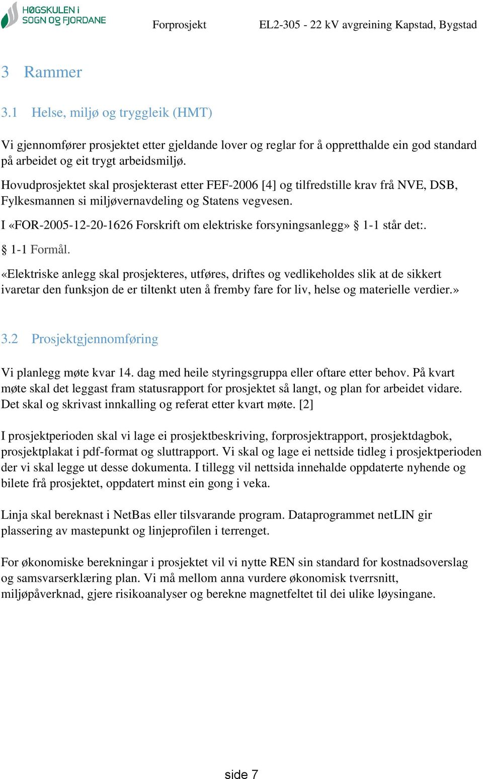 I «FOR-2005-12-20-1626 Forskrift om elektriske forsyningsanlegg» 1-1 står det:. 1-1 Formål.