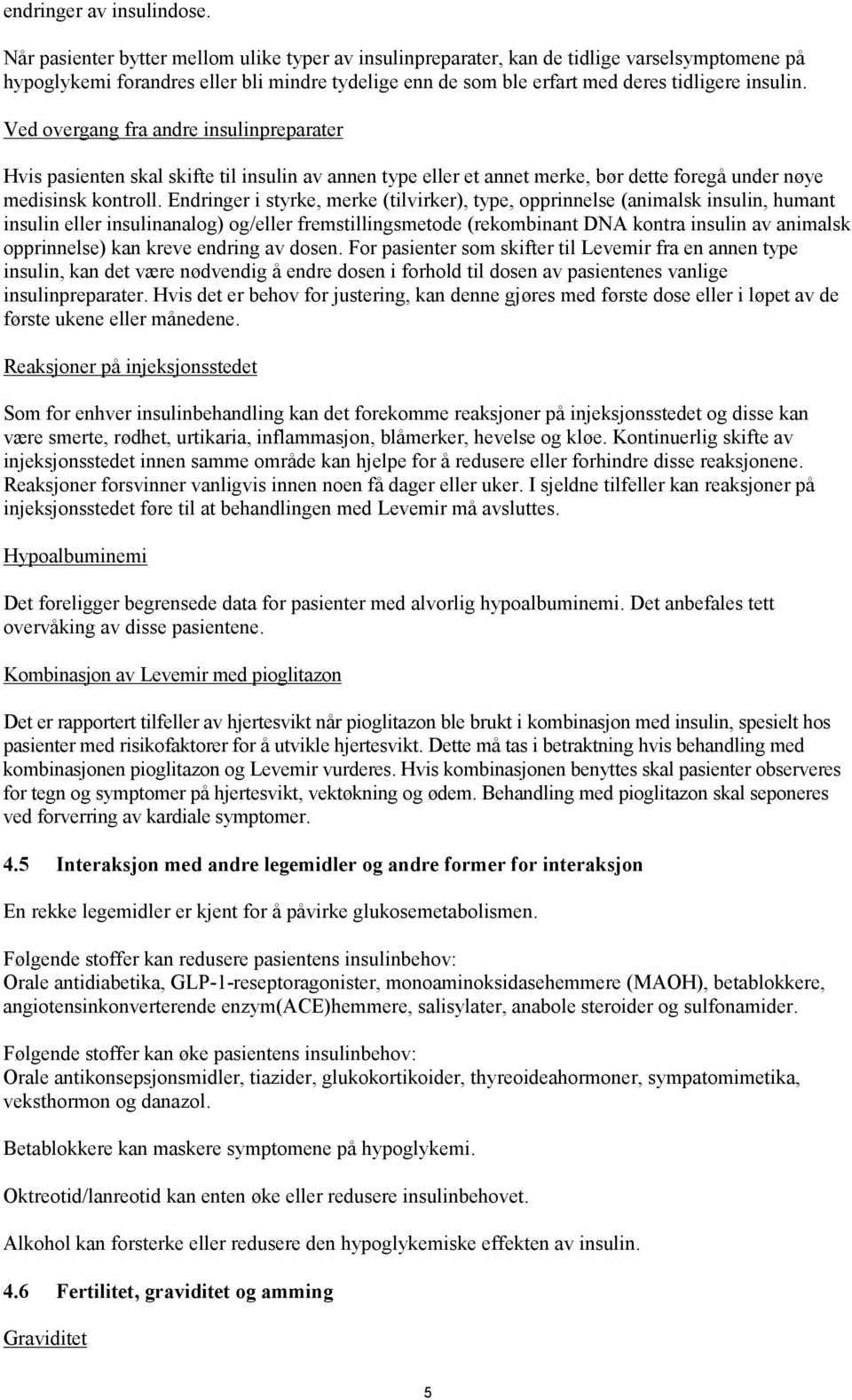 Ved overgang fra andre insulinpreparater Hvis pasienten skal skifte til insulin av annen type eller et annet merke, bør dette foregå under nøye medisinsk kontroll.