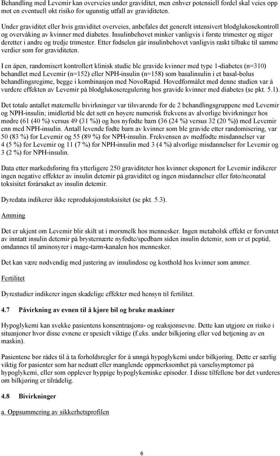 Insulinbehovet minker vanligvis i første trimester og stiger deretter i andre og tredje trimester. Etter fødselen går insulinbehovet vanligvis raskt tilbake til samme verdier som før graviditeten.