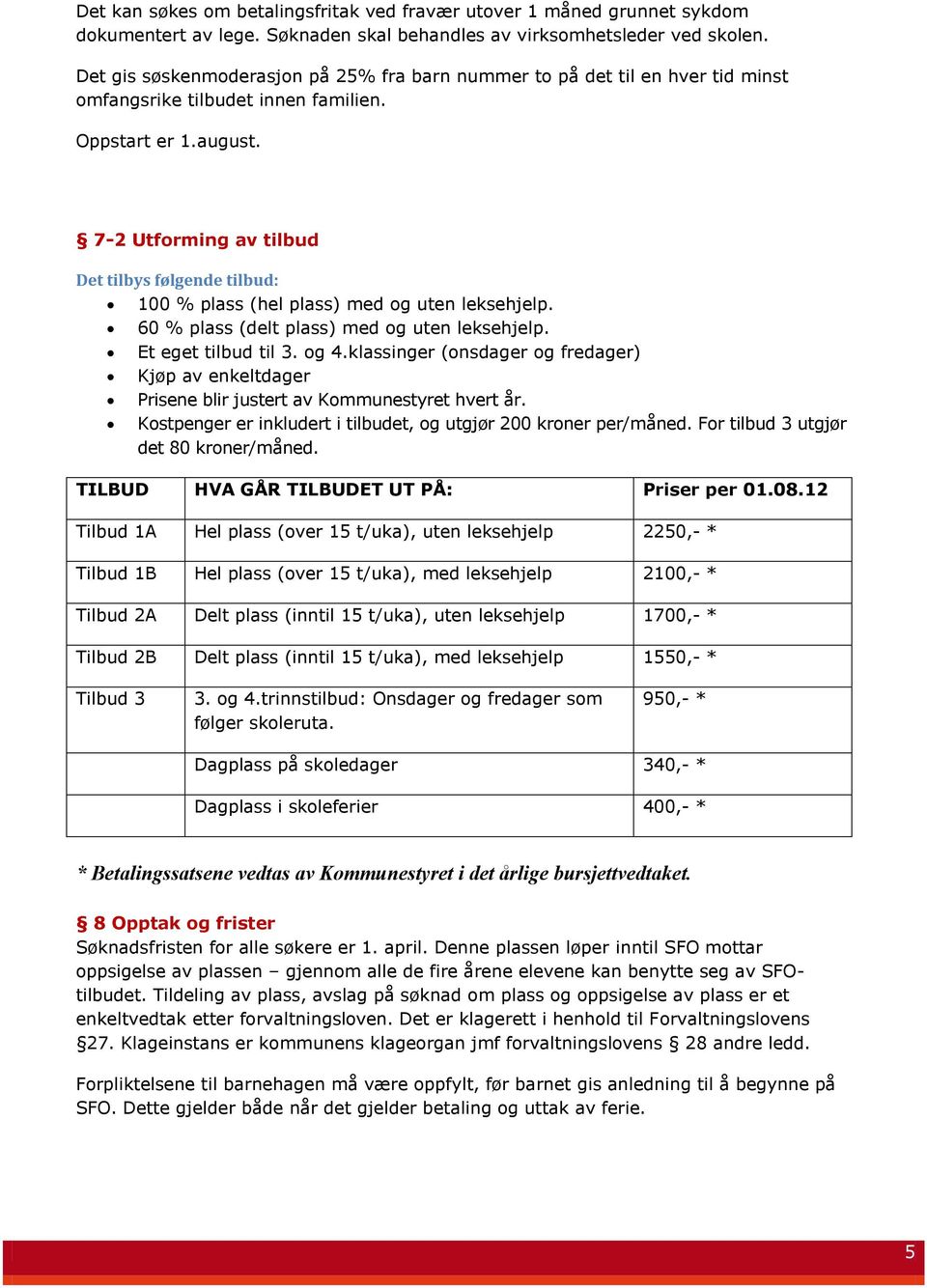 7-2 Utforming av tilbud Det tilbys følgende tilbud: 100 % plass (hel plass) med og uten leksehjelp. 60 % plass (delt plass) med og uten leksehjelp. Et eget tilbud til 3. og 4.