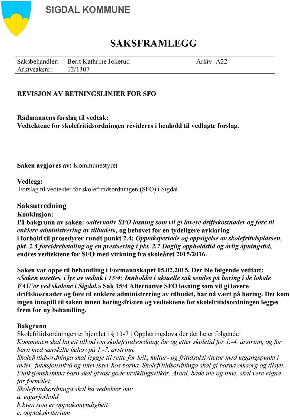 Saken avgjøres av: Kommunestyret Vedlegg: Forslag til vedtekter for skolefritidsordningen (SFO) i Sigdal Saksutredning Konklusjon: På bakgrunn av saken: «alternativ SFO løsning som vil gi lavere