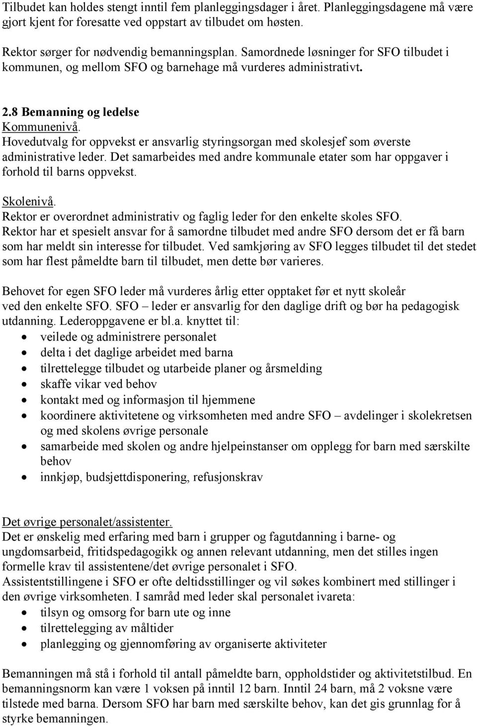 Hovedutvalg for oppvekst er ansvarlig styringsorgan med skolesjef som øverste administrative leder. Det samarbeides med andre kommunale etater som har oppgaver i forhold til barns oppvekst. Skolenivå.